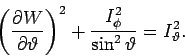 \begin{displaymath}
\left( \frac{\partial W}{\partial \vartheta }\right) ^{2}+\frac{I_{\phi }^{2}%
}{\sin ^{2}\vartheta }=I_{\vartheta }^{2}.
\end{displaymath}