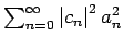 $\sum_{n=0}^{\infty }\left\vert c_{n}\right\vert
^{2}a_{n}^{2}$