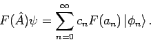 \begin{displaymath}
F(\hat{A})\psi =\sum_{n=0}^{\infty }c_{n}F(a_{n})\left\vert \phi
_{n}\right\rangle .
\end{displaymath}
