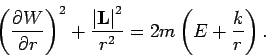 \begin{displaymath}
\left( \frac{\partial W}{\partial r}\right) ^{2}+\frac{\left...
...{L}%
\right\vert ^{2}}{r^{2}}=2m\left( E+\frac{k}{r}\right) .
\end{displaymath}