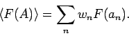 \begin{displaymath}
\left\langle F(A)\right\rangle =\sum_{n}w_{n}F(a_{n}).
\end{displaymath}