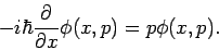 \begin{displaymath}
-i\hbar \frac{\partial }{\partial x}\phi (x,p)=p\phi (x,p).
\end{displaymath}
