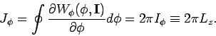 \begin{displaymath}
J_{\phi }=\oint \frac{\partial W_{\phi }(\phi ,\mathbf{I})}{\partial \phi }%
d\phi =2\pi I_{\phi }\equiv 2\pi L_{z}.
\end{displaymath}