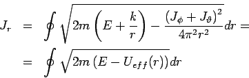 \begin{eqnarray*}
J_{r} &=&\oint \sqrt{2m\left( E+\frac{k}{r}\right) -\frac{\lef...
...2}r^{2}}}dr= \\
&=&\oint \sqrt{2m\left( E-U_{eff}(r)\right) }dr
\end{eqnarray*}