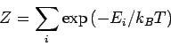 \begin{displaymath}
Z=\sum_{i}\exp \left( -E_{i}/k_{B}T\right)
\end{displaymath}