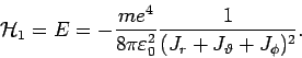\begin{displaymath}
\mathcal{H}_{1}=E=-\frac{me^{4}}{8\pi \varepsilon _{0}^{2}}\frac{1}{%
(J_{r}+J_{\vartheta }+J_{\phi })^{2}}.
\end{displaymath}