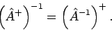 \begin{displaymath}
\left( \hat{A}^{+}\right) ^{-1}=\left( \hat{A}^{-1}\right) ^{+}.
\end{displaymath}