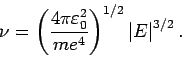 \begin{displaymath}
\nu =\left( \frac{4\pi \varepsilon _{0}^{2}}{me^{4}}\right) ^{1/2}\left\vert
E\right\vert ^{3/2}.
\end{displaymath}