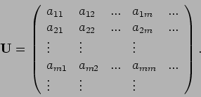 \begin{displaymath}
\mathbf{U}=\left(
\begin{array}{lllll}
a_{11} & a_{12} & .....
...} & ... \\
\vdots & \vdots & & \vdots &
\end{array}\right) .
\end{displaymath}
