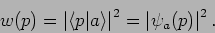 \begin{displaymath}
w(p)=\left\vert \left\langle p\vert a\right\rangle \right\vert ^{2}=\left\vert \psi
_{a}(p)\right\vert ^{2}.
\end{displaymath}