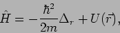 \begin{displaymath}
\hat{H}=-\frac{\hbar ^{2}}{2m}\Delta_{r}+U(\vec{r}),
\end{displaymath}