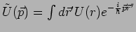 $\tilde{U}(\vec{p})=\int d\vec{r}^{\prime }U(r)e^{-\frac{i}{\hbar }\vec{p}\vec{r}^{\prime }}$