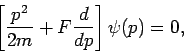 \begin{displaymath}
\left[ \frac{p^{2}}{2m}+F\frac{d}{dp}\right] \psi (p)=0,
\end{displaymath}