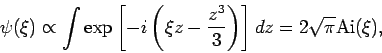 \begin{displaymath}
\psi (\xi )\propto \int \exp \left[ -i\left( \xi z-\frac{z^{3}}{3}\right)
\right] dz=2\sqrt{\pi }\mathrm{Ai}(\xi ),
\end{displaymath}