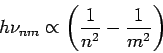 \begin{displaymath}
h\nu _{nm}\propto \left( \frac{1}{n^{2}}-\frac{1}{m^{2}}\right)
\end{displaymath}