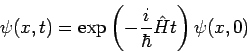 \begin{displaymath}
\psi (x,t)=\exp \left( - \frac{i}{\hbar }\hat{H}t\right) \psi (x,0)
\end{displaymath}