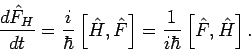 \begin{displaymath}
\frac{d\hat{F}_{H}}{dt}=\frac{i}{\hbar }\left[ \hat{H},\hat{F}\right] =\frac{%
1}{i\hbar }\left[ \hat{F},\hat{H}\right] .
\end{displaymath}