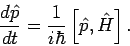 \begin{displaymath}
\frac{d\hat{p}}{dt}=\frac{1}{i\hbar }\left[ \hat{p},\hat{H}\right] .
\end{displaymath}