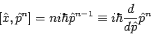 \begin{displaymath}
\left[ \hat{x},\hat{p}^{n}\right] =ni\hbar \hat{p}^{n-1}\equiv i\hbar \frac{d}{d\hat{p}}\hat{p}^{n}
\end{displaymath}