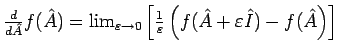 $\frac{d}{d\hat{A}}f(\hat{A})=\lim_{\varepsilon \rightarrow
0}\left[ \frac{1}{\varepsilon }\left( f(\hat{A}+\varepsilon \hat{I})-f(%
\hat{A}\right) \right] $