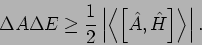 \begin{displaymath}
\Delta A\Delta E\geq \frac{1}{2}\left\vert \left\langle \left[ \hat{A},\hat{H}%
\right] \right\rangle \right\vert .
\end{displaymath}