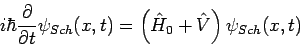 \begin{displaymath}
i\hbar \frac{\partial }{\partial t}\psi _{Sch}(x,t)=\left( \hat{H}_{0}+\hat{V}\right) \psi _{Sch}(x,t)
\end{displaymath}