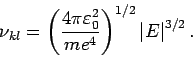 \begin{displaymath}
\nu _{kl}=\left( \frac{4\pi \varepsilon _{0}^{2}}{me^{4}}\right)
^{1/2}\left\vert E\right\vert ^{3/2}.
\end{displaymath}