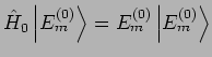 $\hat{H}_{0}\left\vert E_{m}^{(0)}\right\rangle =E_{m}^{(0)}\left\vert
E_{m}^{(0)}\right\rangle $