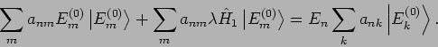 \begin{displaymath}
\sum_{m}a_{nm}E_{m}^{(0)}\left\vert E_{m}^{(0)}\right\rangle...
...gle
=E_{n}\sum_{k}a_{nk}\left\vert E_{k}^{(0)}\right\rangle .
\end{displaymath}
