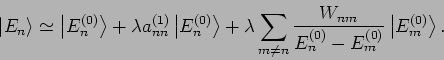\begin{displaymath}
\left\vert E_{n}\right\rangle \simeq \left\vert E_{n}^{(0)}\...
...E_{n}^{(0)}-E_{m}^{(0)}}\left\vert E_{m}^{(0)}\right\rangle .
\end{displaymath}