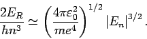 \begin{displaymath}
\frac{2E_{R}}{hn^{3}}\simeq \left( \frac{4\pi \varepsilon _{...
...2}}{me^{4}}%
\right) ^{1/2}\left\vert E_{n}\right\vert ^{3/2}.
\end{displaymath}