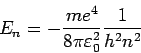 \begin{displaymath}
E_{n}=-\frac{me^{4}}{8\pi \varepsilon _{0}^{2}}\frac{1}{h^{2}n^{2}}
\end{displaymath}