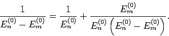 \begin{displaymath}
\frac{1}{E_{n}^{(0)}-E_{m}^{(0)}}=\frac{1}{E_{n}^{(0)}}+\fra...
...}^{(0)}}{%
E_{n}^{(0)}\left( E_{n}^{(0)}-E_{m}^{(0)}\right) }.
\end{displaymath}
