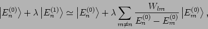 \begin{displaymath}
\left\vert E_{n}^{(0)}\right\rangle +\lambda \left\vert E_{n...
...
E_{n}^{(0)}-E_{m}^{(0)}}\left\vert E_{m}^{(0)}\right\rangle ,
\end{displaymath}