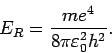 \begin{displaymath}
E_{R}=\frac{me^{4}}{8\pi \varepsilon _{0}^{2}h^{2}}.
\end{displaymath}