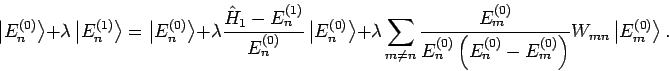 \begin{displaymath}
\left\vert E_{n}^{(0)}\right\rangle +\lambda \left\vert E_{n...
..._{m}^{(0)}\right) }W_{mn}\left\vert
E_{m}^{(0)}\right\rangle .
\end{displaymath}