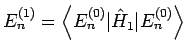 $E_{n}^{(1)}=\left\langle E_{n}^{(0)}\vert\hat{H}_{1}\vert E_{n}^{(0)}\right \rangle $
