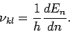 \begin{displaymath}
\nu _{kl}=\frac{1}{h}\frac{dE_{n}}{dn}.
\end{displaymath}