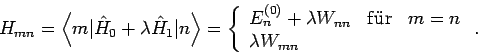 \begin{displaymath}
H_{mn}=\left\langle m\vert\hat{H}_{0}+\lambda \hat{H}_{1}\ve...
...f\ddot{u}r} & m=n \\
\lambda W_{mn} & &
\end{array}\right. .
\end{displaymath}
