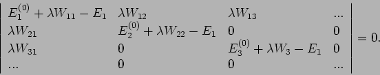 \begin{displaymath}
\left\vert
\begin{array}{llll}
E_{1}^{(0)}+\lambda W_{11}-E...
...{3}-E_{1} & 0 \\
... & 0 & 0 & ...
\end{array}\right\vert =0.
\end{displaymath}
