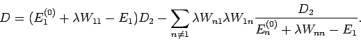 \begin{displaymath}
D=(E_{1}^{(0)}+\lambda W_{11}-E_{1})D_{2}-\sum_{n\neq 1}\lam...
...}\lambda W_{1n}\frac{D_{2}}{E_{n}^{(0)}+\lambda W_{nn}-E_{1}}.
\end{displaymath}