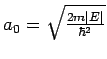 $a_{0}=\sqrt{\frac{2m\left\vert E\right\vert }{\hbar ^{2}}}$