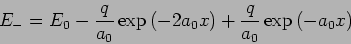\begin{displaymath}
E_{-}=E_{0}-\frac{q}{a_{0}}\exp \left( -2a_{0}x\right) +\frac{q}{a_{0}}\exp
\left( -a_{0}x\right)
\end{displaymath}