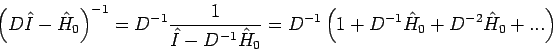 \begin{displaymath}
\left( D\hat{I}-\hat{H}_{0}\right) ^{-1}=D^{-1}\frac{1}{\hat...
...D^{-1}\left( 1+D^{-1}\hat{H}_{0}+D^{-2}\hat{H}_{0}+...\right)
\end{displaymath}