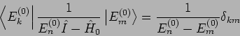 \begin{displaymath}
\left\langle E_{k}^{(0)}\right\vert \frac{1}{E_{n}^{(0)}\hat...
...}\right\rangle =\frac{1}{E_{n}^{(0)}-E_{m}^{(0)}}\delta
_{km}
\end{displaymath}