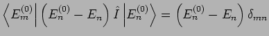 $\left\langle E_{m}^{(0)}\right\vert
\left( E_{n}^{(0)}-E_{n}\right) \hat{I}\left\vert E_{n}^{(0)}\right\rangle
=\left( E_{n}^{(0)}-E_{n}\right) \delta _{mn}$