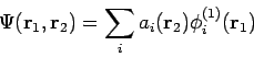 \begin{displaymath}
\Psi (\mathbf{r}_{1},\mathbf{r}_{2})=\sum_{i}a_{i}(\mathbf{r}_{2})\phi
_{i}^{(1)}(\mathbf{r}_{1})
\end{displaymath}