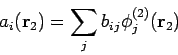 \begin{displaymath}
a_{i}(\mathbf{r}_{2})=\sum_{j}b_{ij}\phi _{j}^{(2)}(\mathbf{r}_{2})
\end{displaymath}