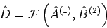 \begin{displaymath}
\hat{D}=\mathcal{F}\left( \hat{A}^{(1)},\hat{B}^{(2)}\right)
\end{displaymath}