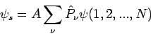 \begin{displaymath}
\psi _{s}=A\sum_{\nu }\hat{P}_{\nu }\psi (1,2,...,N)
\end{displaymath}